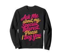 Ask Me About My Special Interest Please I Beg You - Sudadera
