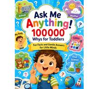 Ask Me Anything!: 100000 Whys for Toddlers - Fun Facts and Gentle Answers for Little Minds