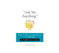 Ask Me Anything: What to Say When Your Child's Questions Get Bigger | 100+ Thoughtful Answers for Ages 6-8