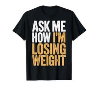 Ask Me How I'm Losing Weight Camiseta