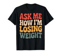 Ask Me How I'm Losing Weight Camiseta