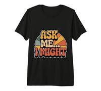 Ask Me I Might Ambiente juguetón, coqueto y Atrevido - Camiseta Premium