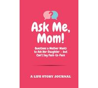 Ask Me, Mom!: Questions a Mother Wants to Ask Her Daughter - but Can’t Say Face-to-Face | A Life Story Journal | Memory Keepsake Book With Guided Prompts