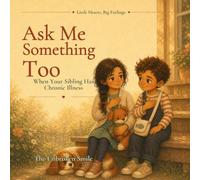 Ask Me Something Too: When Your Sibling Has Chronic Illness (Little Hearts, Big Feelings)