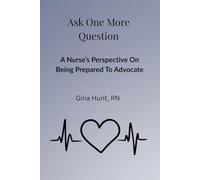 Ask One More Question: A Nurses Perspective On Being Prepared To Advocate