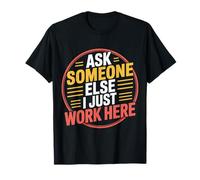 Ask Someone Else I Just Work Here Employee Sarcasm - Camiseta