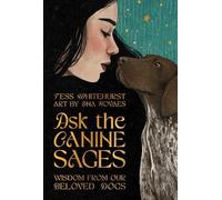 Ask the Canine Sages: Wisdom from Our Beloved Dogs.