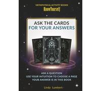 Ask the Cards for Your Answers: ASK A QUESTION. USE YOUR INTUITION TO CHOOSE A PAGE. YOUR ANSWER IS IN THIS BOOK.