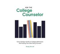 Ask the College Counselor: Every Family’s Guide to College Admissions and Putting Your Best Story Forward