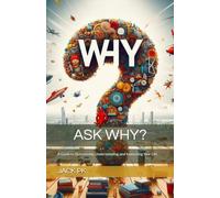 ASK WHY?: A Guide to Questioning, Understanding, and Innovating Your Life