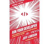 Ask Your Developer: How to Harness the Power of Software Developers and Win in the 21st Century