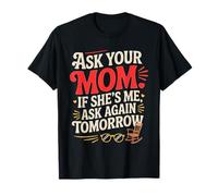 Ask Your MOM IF She's ME Ask Again Tomorrow Camiseta