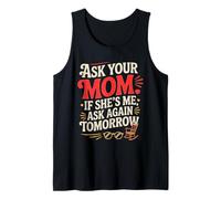 Ask Your MOM IF She's ME Ask Again Tomorrow Camiseta sin Mangas