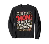Ask Your MOM IF She's ME Ask Again Tomorrow Sudadera