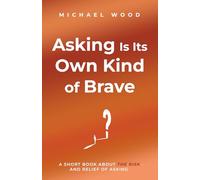 Asking Is Its Own Kind of Brave: A Short Book About The Risk and Relief of Asking