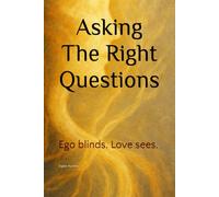 Asking The Right Questions: Ego blinds. Love sees.