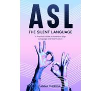 ASL: The Silent Language: A Practical Guide to American Sign Language and Deaf Culture