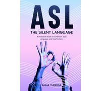 ASL: The Silent Language: A Practical Guide to American Sign Language and Deaf Culture