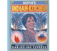 Asma's Indian Kitchen: The bestselling Indian cookbook from Darjeeling Express’ award winning chef