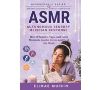 ASMR Autonomous Sensory Meridian Response: How Whispers, Taps, and Calm Moments Soothe Stress and Heal the Mind (The Neurocuddle Series Exploring the Hidden Psychology of Human Emotion)