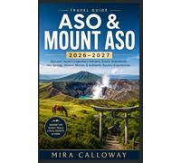 ASO & MOUNT ASO TRAVEL GUIDE 2026-2027: Discover Japan's Legendary Volcano, Scenic Grasslands, Hot Springs, Historic Shrines & Authentic Kyushu Experiences