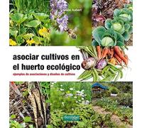 Asociar cultivos en el huerto ecológico: Ejemplos de asociaciones y diseños de cultivos: 23 (Guías para la Fertilidad de la Tierra)