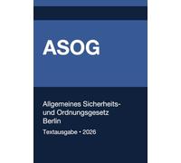ASOG - Allgemeines Gesetz zum Schutz der öffentlichen Sicherheit und Ordnung in Berlin 2026: Vollständiger Gesetzestext in aktueller Fassung • Ohne Kommentare • Systematisch gegliedert