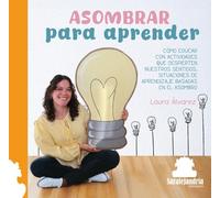 ASOMBRAR PARA APRENDER: CÓMO EDUCAR CON ACTIVIDADES QUE DESPIERTEN NUESTROS SENTIDOS. SITUACIONES DE APRENDIZAJE BASADAS EN EL ASOMBRO
