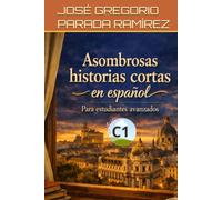 Asombrosas historias cortas en español para estudiantes avanzados (C1) (Historias para aprender español)