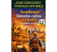 Asombrosas historias cortas en español para estudiantes avanzados (C2) (Historias para aprender español)