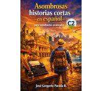 Asombrosas historias cortas en español para estudiantes avanzados (C2) (Historias para aprender español)