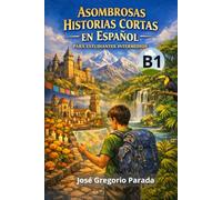 Asombrosas historias cortas en español para estudiantes intermedios (B1) (Historias para aprender español)