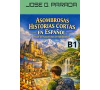 Asombrosas historias cortas en español para estudiantes intermedios (B1) (Historias para aprender español)
