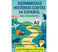 Asombrosas historias cortas en español para principiantes (A2) (Historias para aprender español)