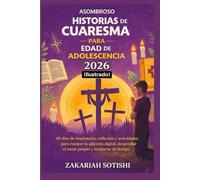 ASOMBROSO HISTORIAS DE CUARESMA PARA EDAD DE ADOLESCENCIA 2026 (Ilustrado): 40 días de inspiración, reflexión y actividades para romper la adicción ... el amor propio y recuperar tu tiempo.
