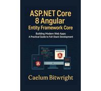 ASP.NET Core 8 Angular Entity Framework Core: Building Modern Web Apps: A Practical Guide to Full-Stack Development (The Caelum Protocol)