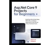 ASP.NET Core 9 Projects for Beginners: Build Real-World Web Apps, REST APIs, and Blazor Applications with C# and Entity Framework Core