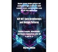 ASP.NET Core Architecture and Design Patterns: Building Scalable, Maintainable, and Modern Applications with .NET 8 and C# 12