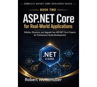 ASP.NET Core for Real-World Applications: Refactor, Structure, and Upgrade Your ASP.NET Core Projects for Professional-Grade Development (Complete ASP.NET Core Developer Series)