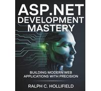 ASP.NET Development Mastery: Building Modern Web Applications with Precision: 18 (Innovation Insights Exploring the Latest Tech Trends)