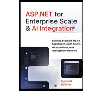 ASP.NET for Enterprise Scale & AI Integration: Building Scalable .NET 9 Applications with Azure, Microservices, and Intelligent Workflows