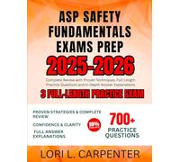 ASP Safety Fundamentals Exams Prep 2025-2026: Complete Review with Proven Techniques, Full-Length Practice Questions and In-Depth Answer Explanations