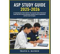 ASP STUDY GUIDE 2025-2026: A Comprehensive Study Guide for the Associate Safety Professional Exam with 700+ Practice Questions, Detailed Answer Explanations, and Key Exam Strategies