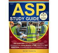 ASP STUDY GUIDE 2025-2026: ASP Exam Prep for the Associate Safety Professional Exam Review + 700 Practice Test Questions, answer and Detailed explanation