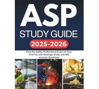 ASP STUDY GUIDE 2025-2026: Pass the Safety Professional Exam on Your First Try with Strategic Study and 800 practice Questions