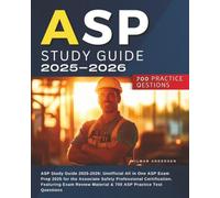 ASP Study Guide 2025-2026: Unofficial All in One ASP Exam Prep 2025 for the Associate Safety Professional Certification. Featuring Exam Review Material & 700 ASP Practice Test Questions