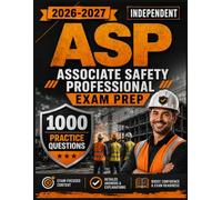 ASP Study Guide 2026-2027: 1000 Practice Question with Detailed Answers Explanation for Associate Safety Professional Exam Prep (Independent)
