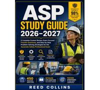 ASP STUDY GUIDE 2026-2027: Build Confidence in Safety Management, Risk Assessment, Industrial Hygiene, 450 Practice Questions, and Detailed Explanations