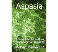 Aspasia: A Romance of Art and Love in Ancient Hellas Complete