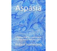 Aspasia: A Romance of Art and Love in Ancient Hellas: Volume I of II